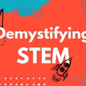 Demystifying STEM: An introduction to the WHAT and WHY